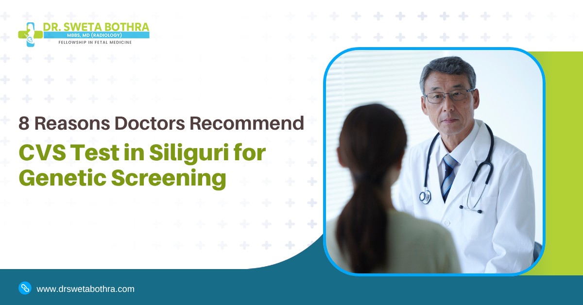 8 Reasons Doctors Recommend CVS Test in Siliguri for Genetic Screening