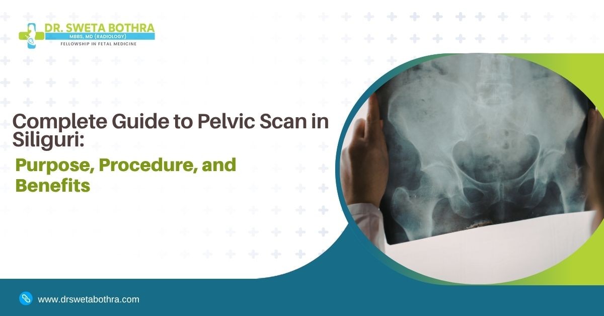 Complete Guide to Pelvic Scan in Siliguri: Purpose, Procedure, and Benefits