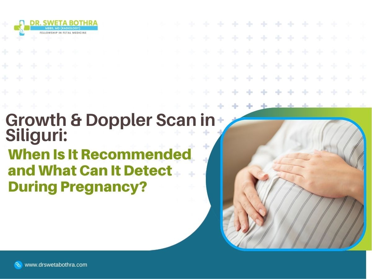 Growth & Doppler Scan in Siliguri: When Is It Recommended and What Can It Detect During Pregnancy?
