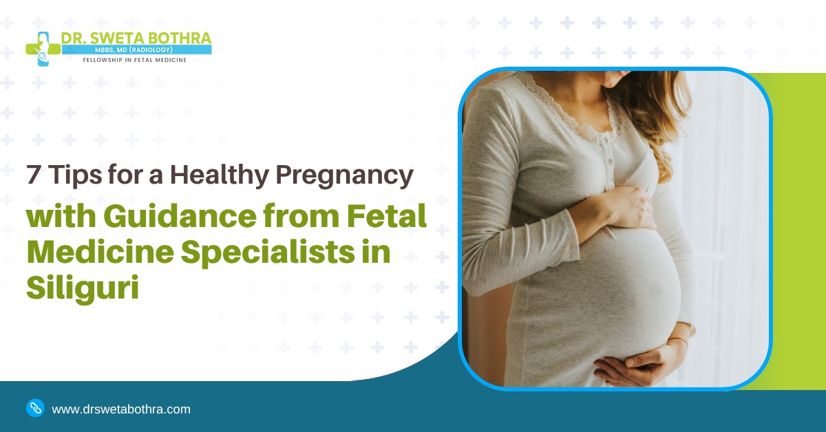 7 Tips for a Healthy Pregnancy with Guidance from Fetal Medicine Specialists in Siliguri