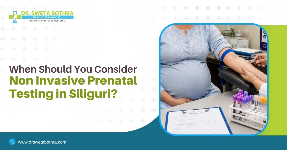 When Should You Consider Non-Invasive Prenatal Testing in Siliguri?