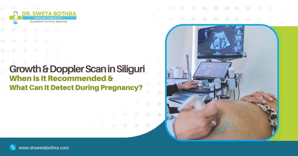 Growth & Doppler Scan in Siliguri: When Is It Recommended and What Can It Detect During Pregnancy?