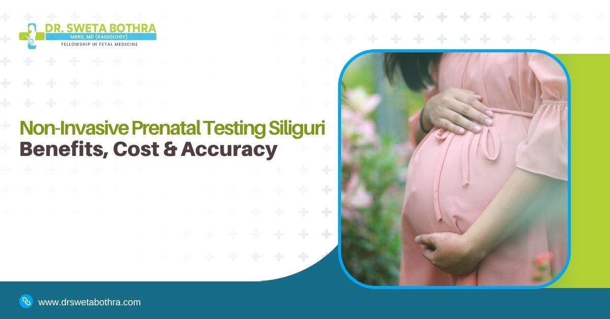 Non-Invasive Prenatal Testing Siliguri: Benefits, Cost & Accuracy
