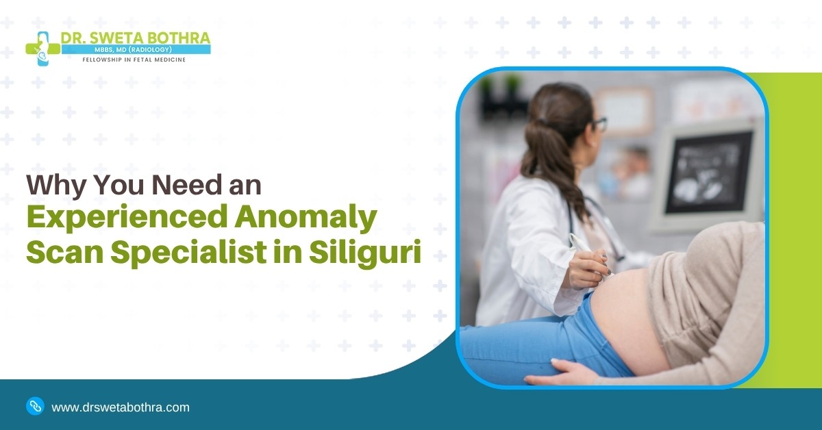 Why You Need an Experienced Anomaly Scan Specialist in Siliguri